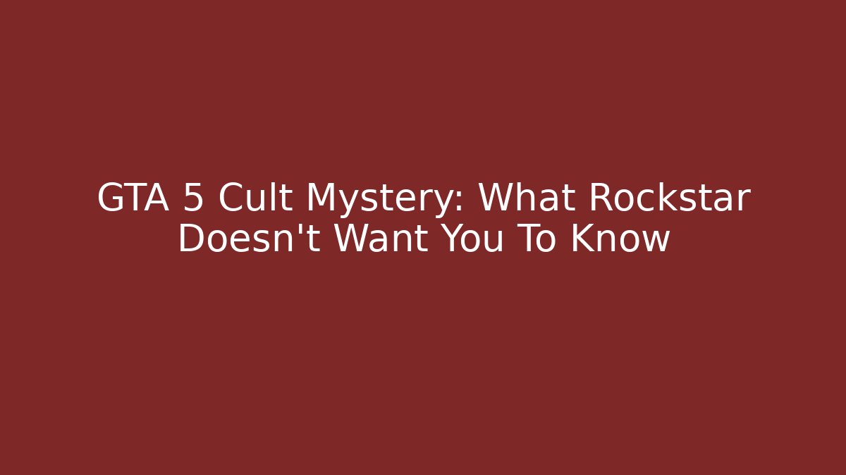 GTA 5 Cult Mystery: What Rockstar Doesn't Want You To Know