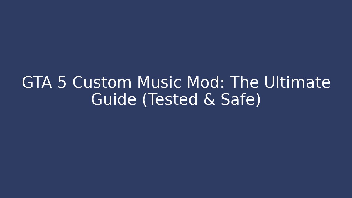 GTA 5 Custom Music Mod: The Ultimate Guide (Tested & Safe)