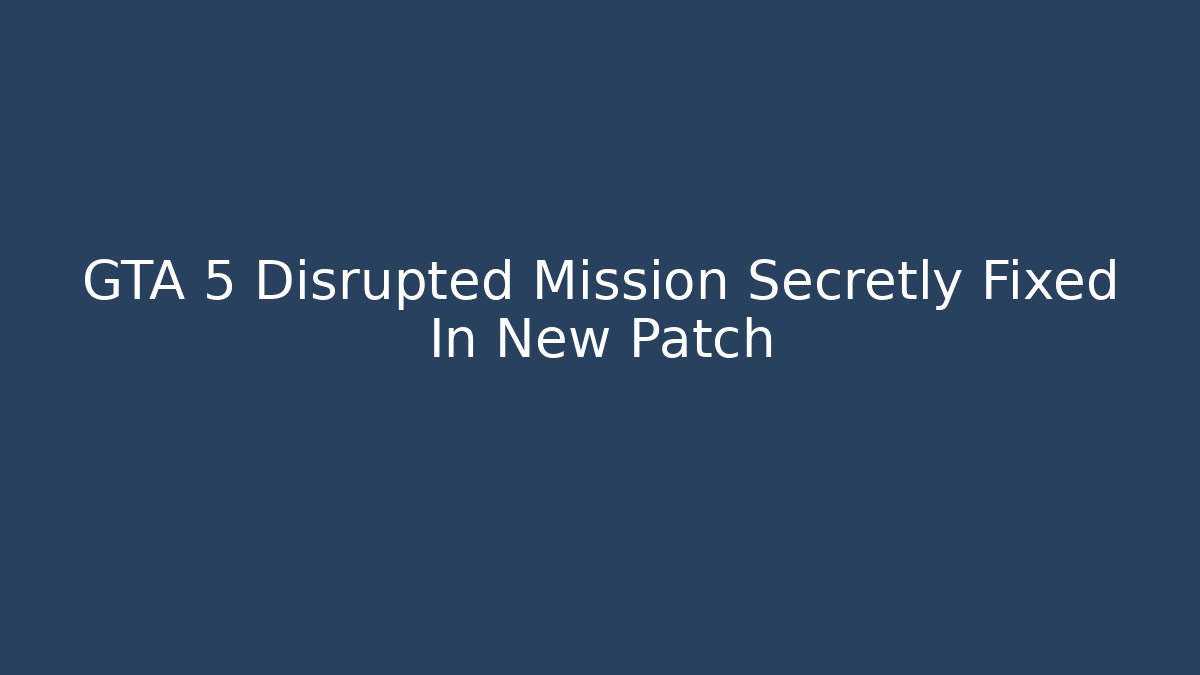 GTA 5 Disrupted Mission Secretly Fixed In New Patch