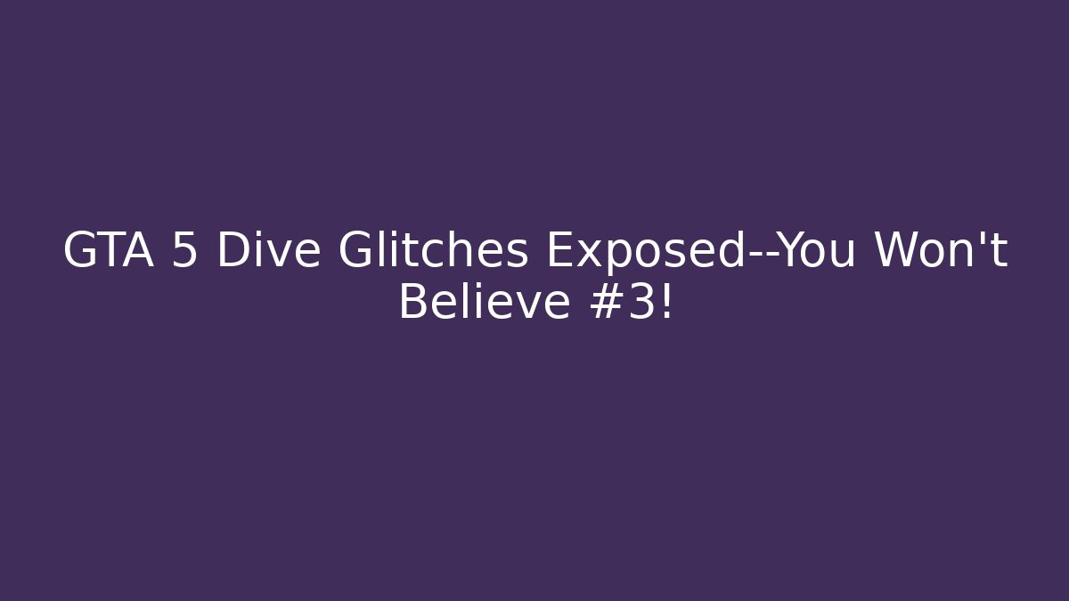 GTA 5 Dive Glitches Exposed—You Won't Believe #3!