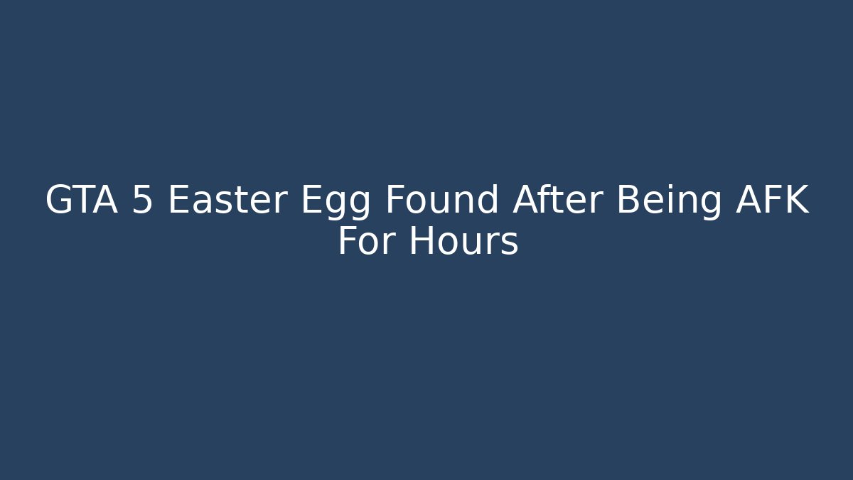 GTA 5 Easter Egg Found After Being AFK For Hours - Create More Assets