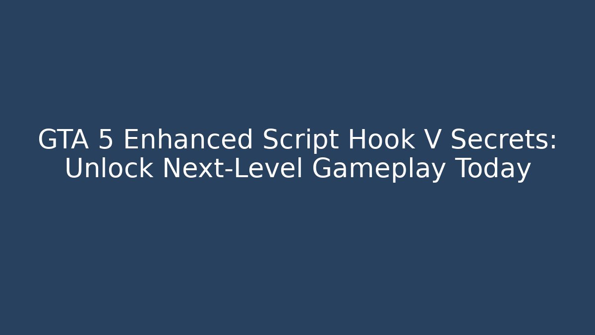 GTA 5 Enhanced Script Hook V Secrets: Unlock Next-Level Gameplay Today - Create More Assets