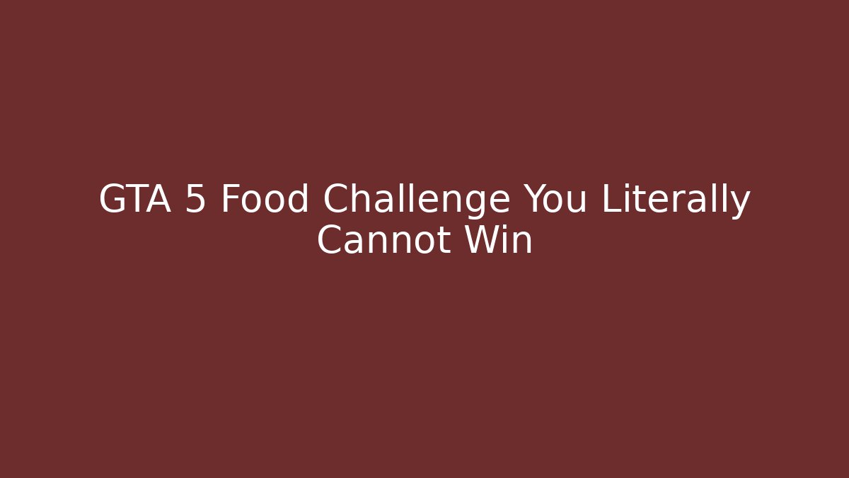 GTA 5 Food Challenge You Literally Cannot Win