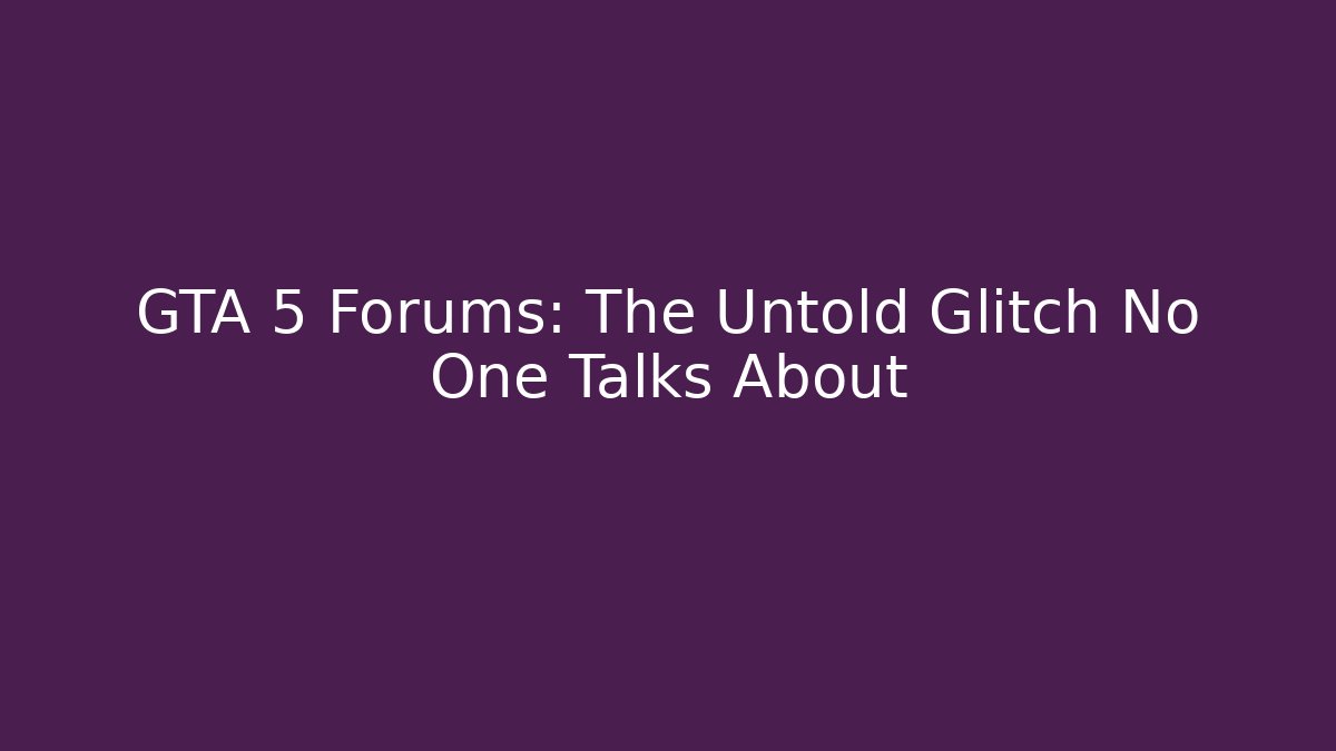 GTA 5 Forums: The Untold Glitch No One Talks About - Create More Assets