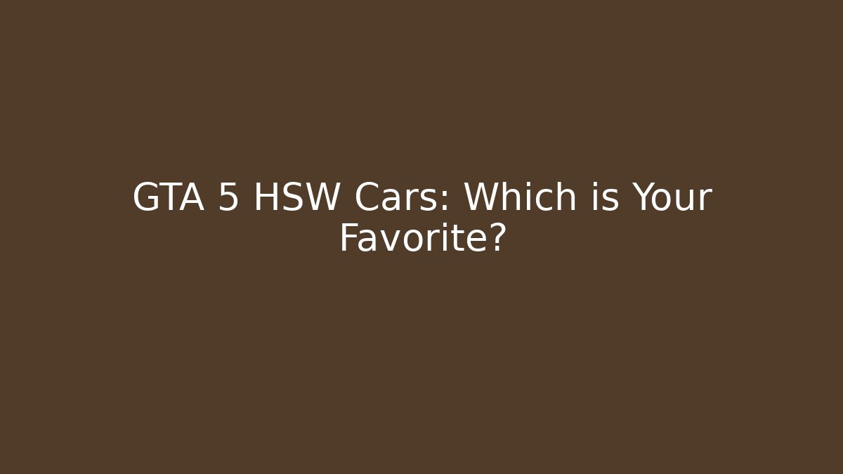 GTA 5 HSW Cars: Which is Your Favorite?