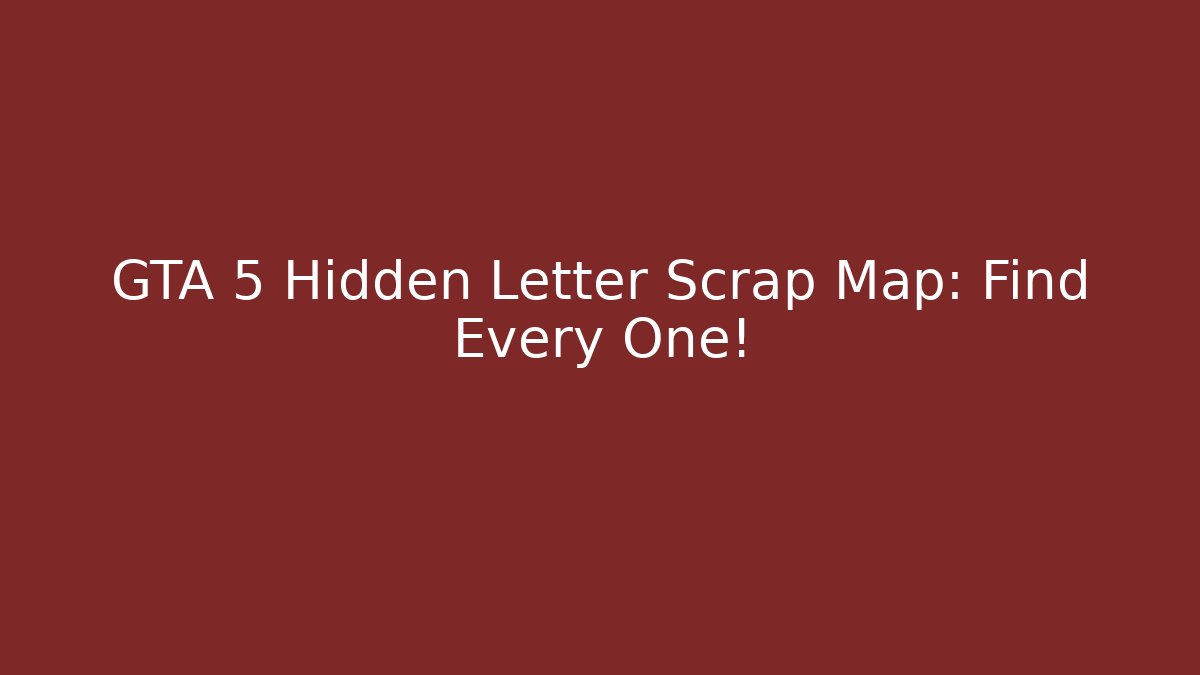 GTA 5 Hidden Letter Scrap Map: Find Every One!