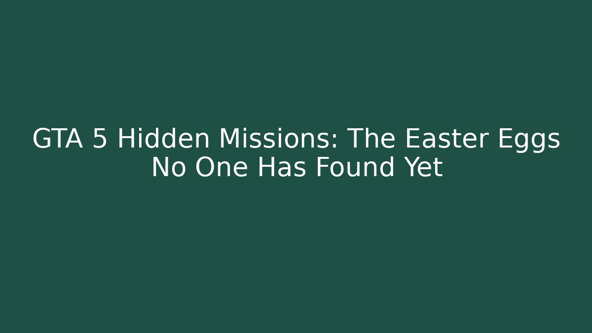 GTA 5 Hidden Missions: The Easter Eggs No One Has Found Yet