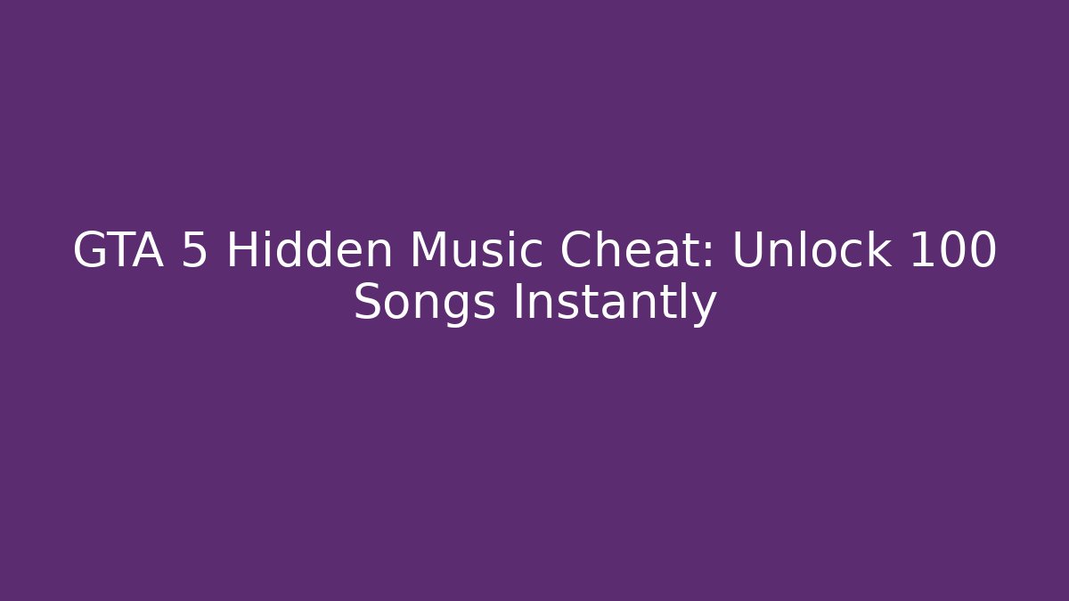 GTA 5 Hidden Music Cheat: Unlock 100+ Songs Instantly