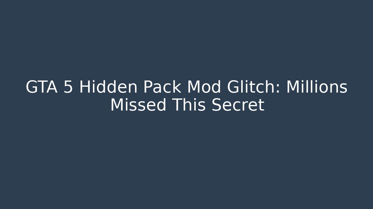 GTA 5 Hidden Pack Mod Glitch: Millions Missed This Secret