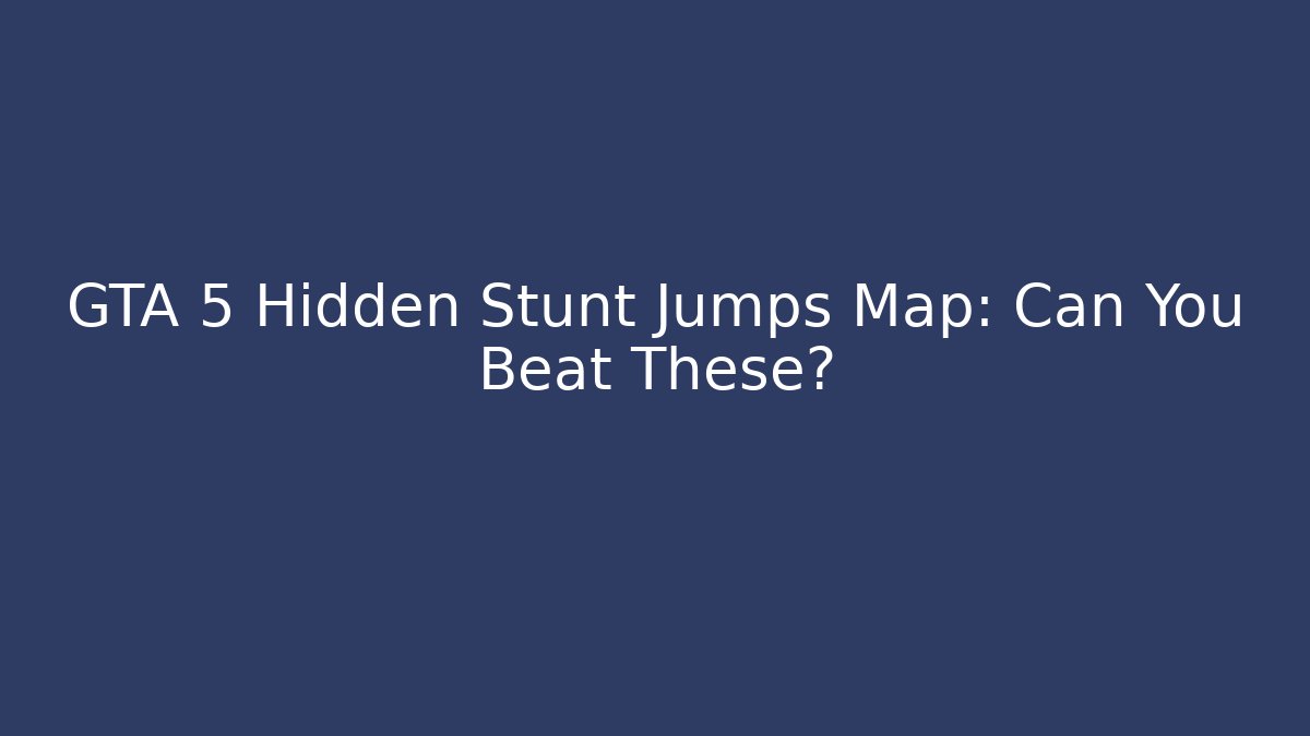 GTA 5 Hidden Stunt Jumps Map: Can You Beat These? - Create More Assets