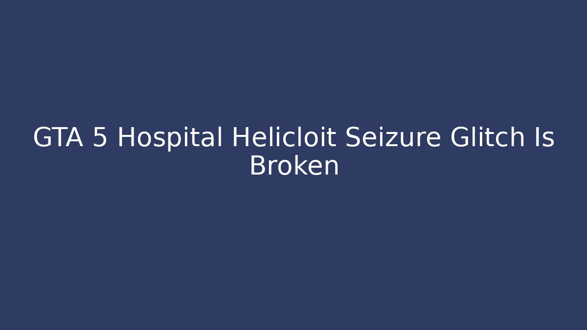 GTA 5 Hospital Helicloit Seizure Glitch Is Broken