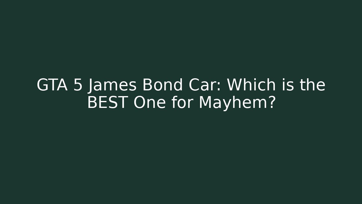 GTA 5 James Bond Car: Which is the BEST One for Mayhem?