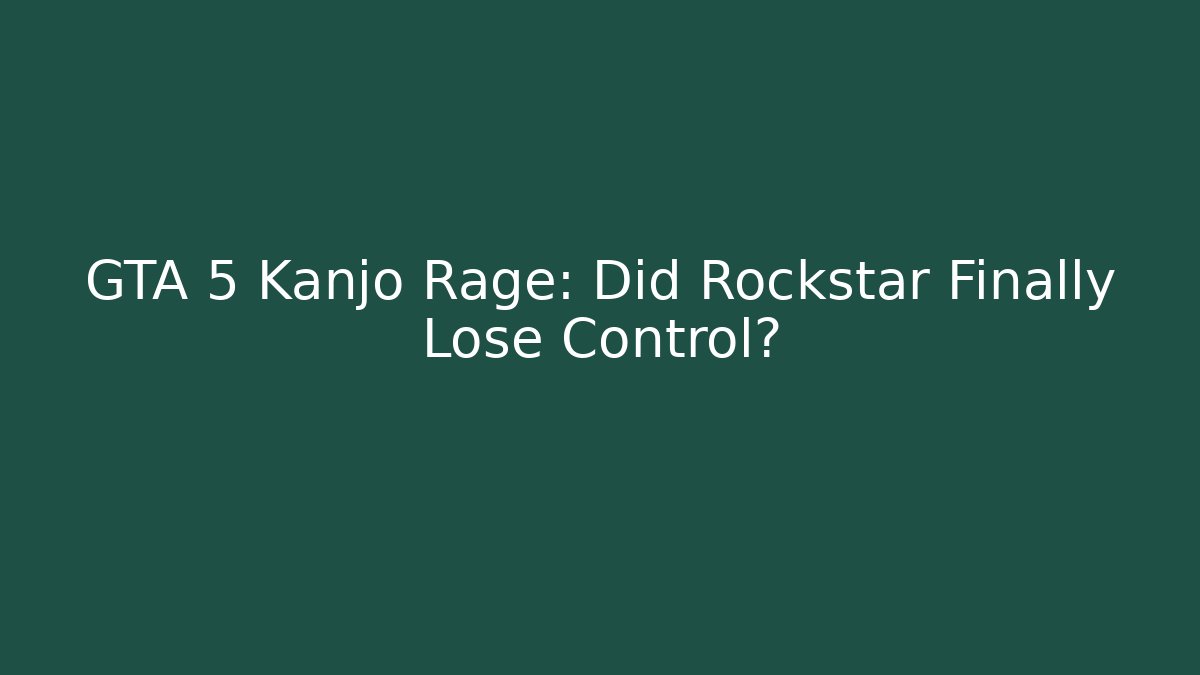 GTA 5 Kanjo Rage: Did Rockstar Finally Lose Control?