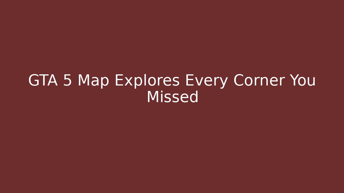 GTA 5 Map Explores Every Corner You Missed - Create More Assets