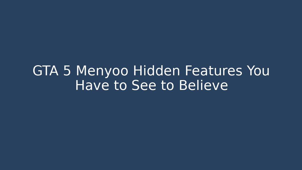 GTA 5 Menyoo Hidden Features You Have to See to Believe