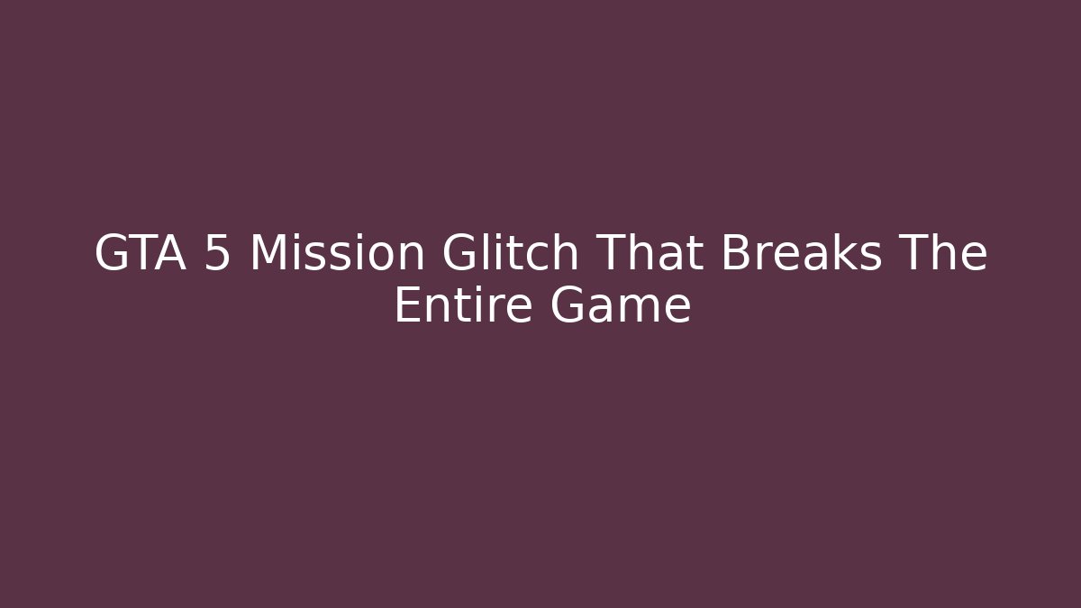 GTA 5 Mission Glitch That Breaks The Entire Game