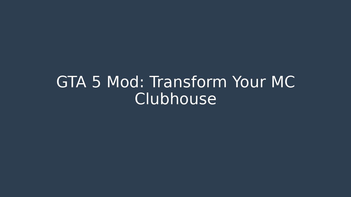 GTA 5 Mod: Transform Your MC Clubhouse - Create More Assets