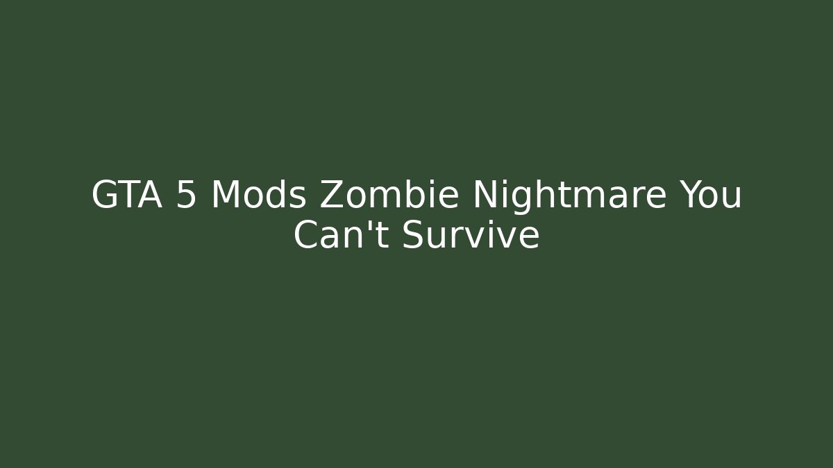 GTA 5 Mods Zombie Nightmare You Can't Survive