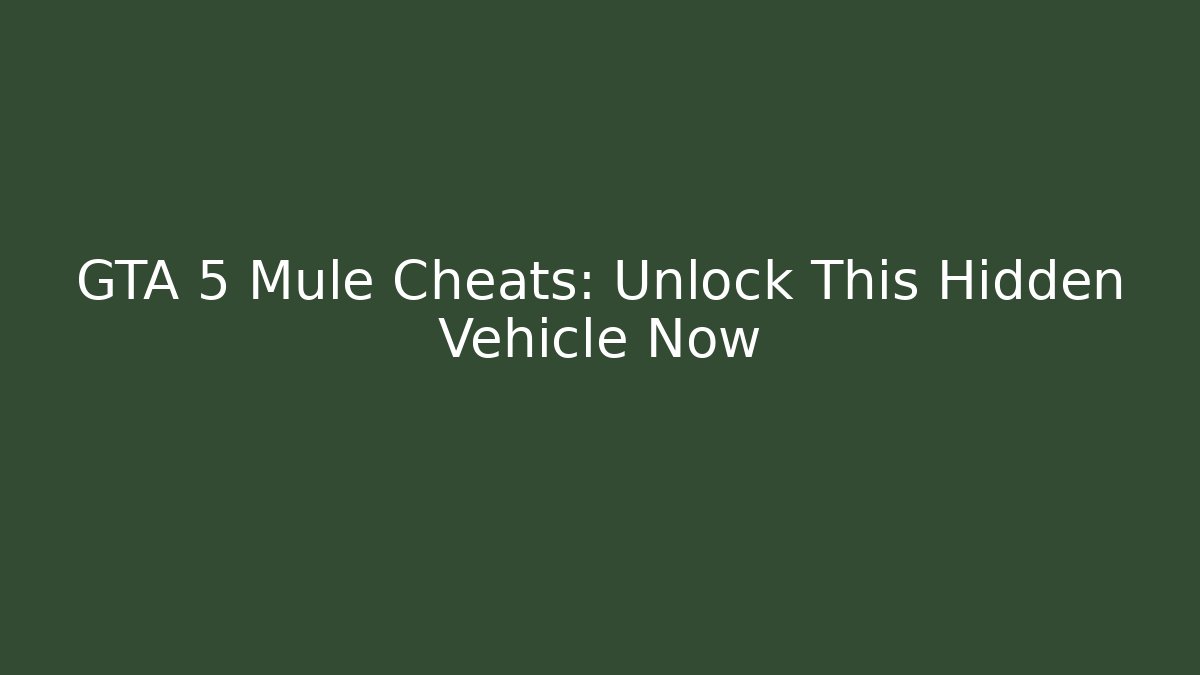 GTA 5 Mule Cheats: Unlock This Hidden Vehicle Now