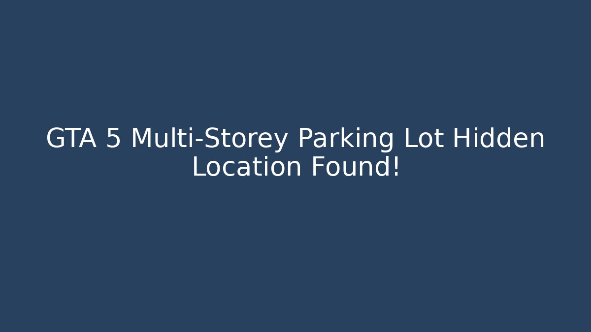 GTA 5 Multi-Storey Parking Lot Hidden Location Found!