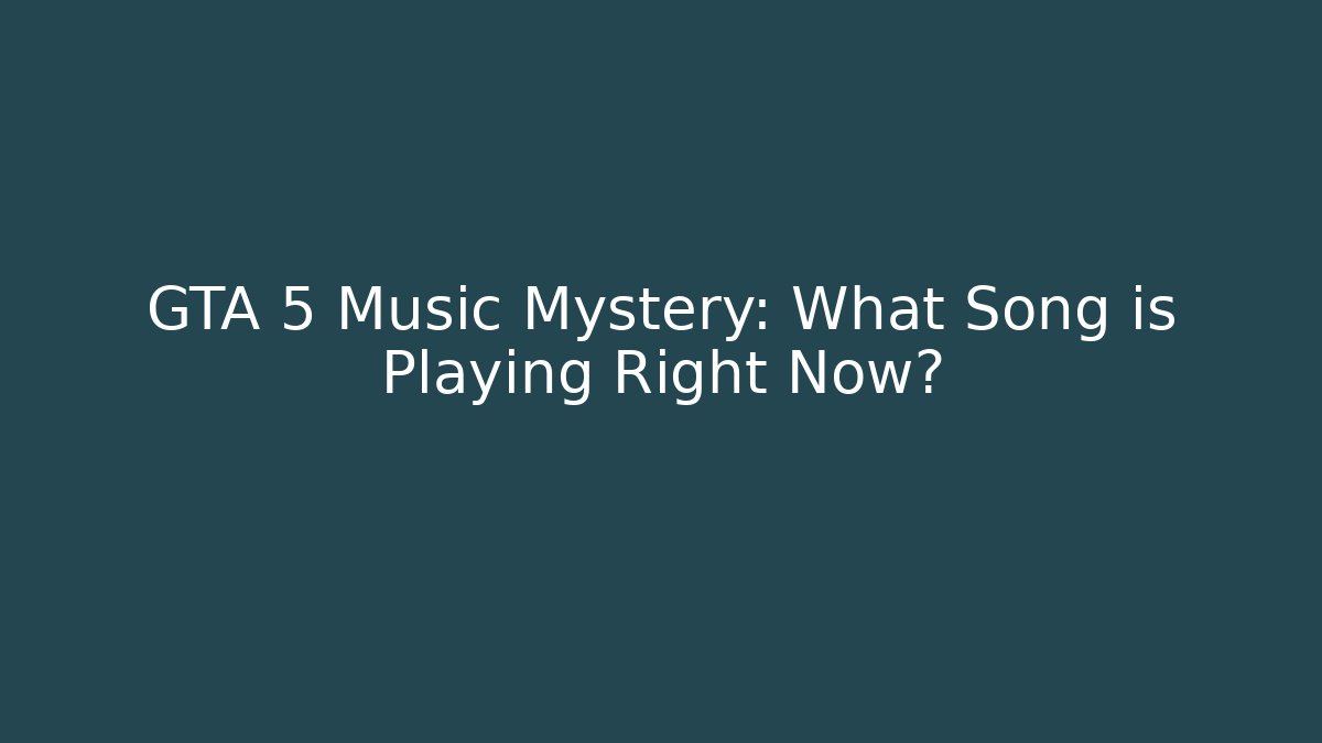 GTA 5 Music Mystery: What Song is Playing Right Now?