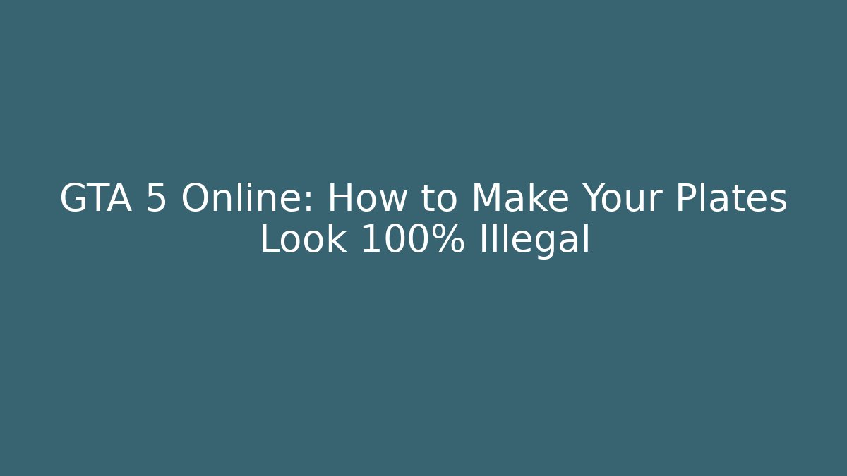 GTA 5 Online: How to Make Your Plates Look 100% Illegal