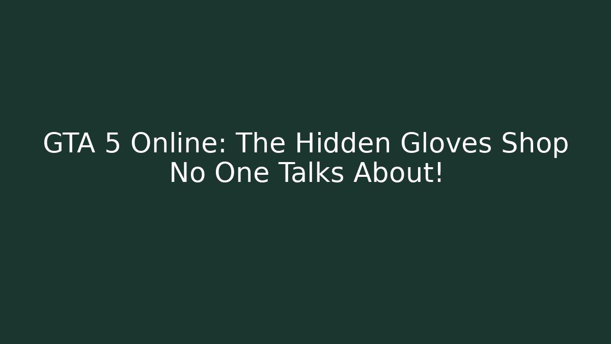 GTA 5 Online: The Hidden Gloves Shop No One Talks About!