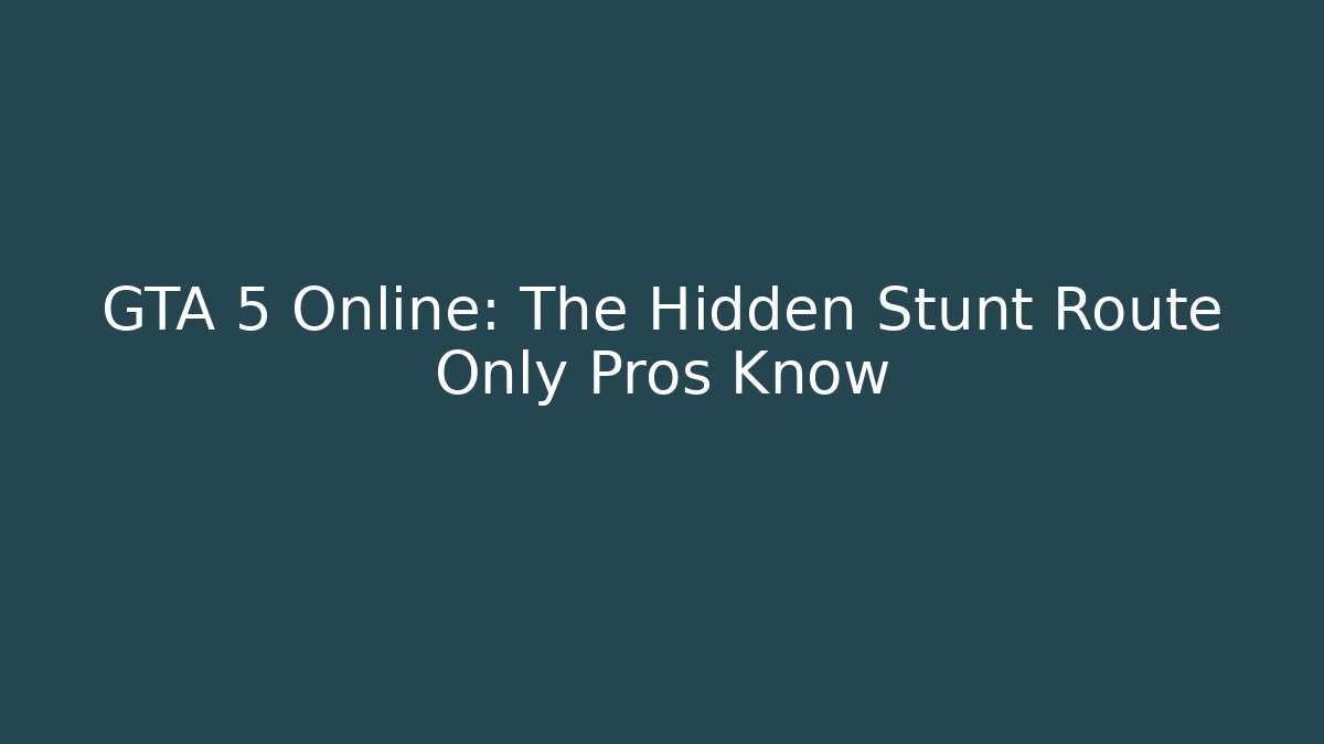 GTA 5 Online: The Hidden Stunt Route Only Pros Know