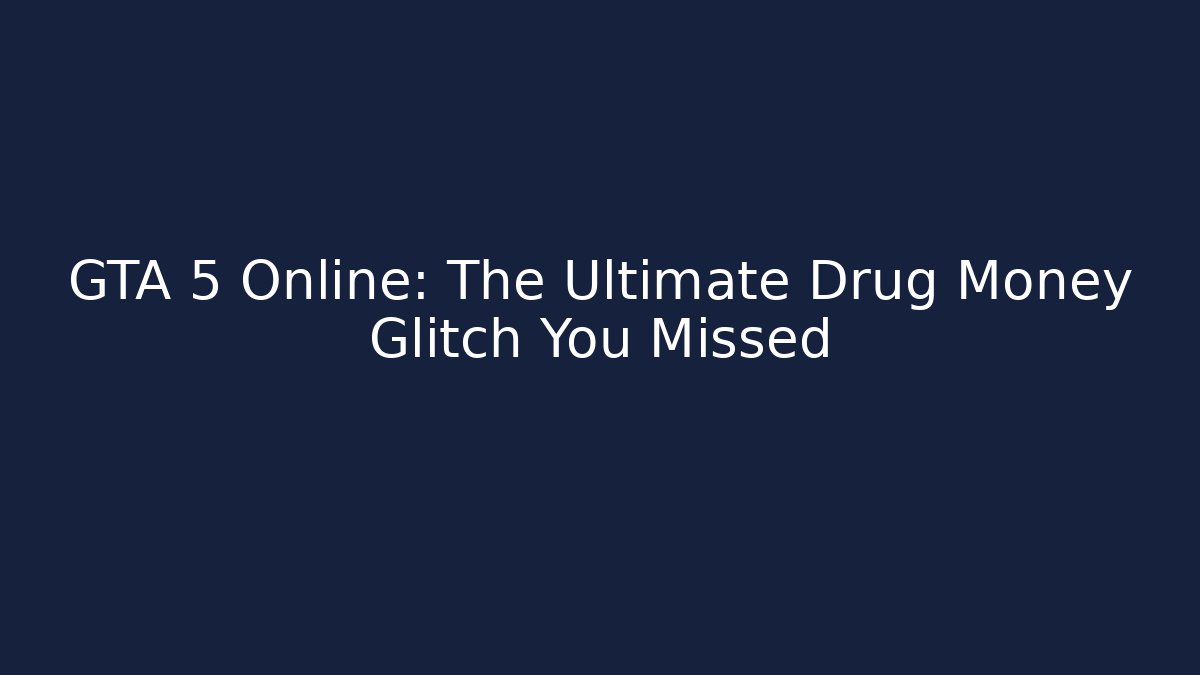 GTA 5 Online: The Ultimate Drug Money Glitch You Missed