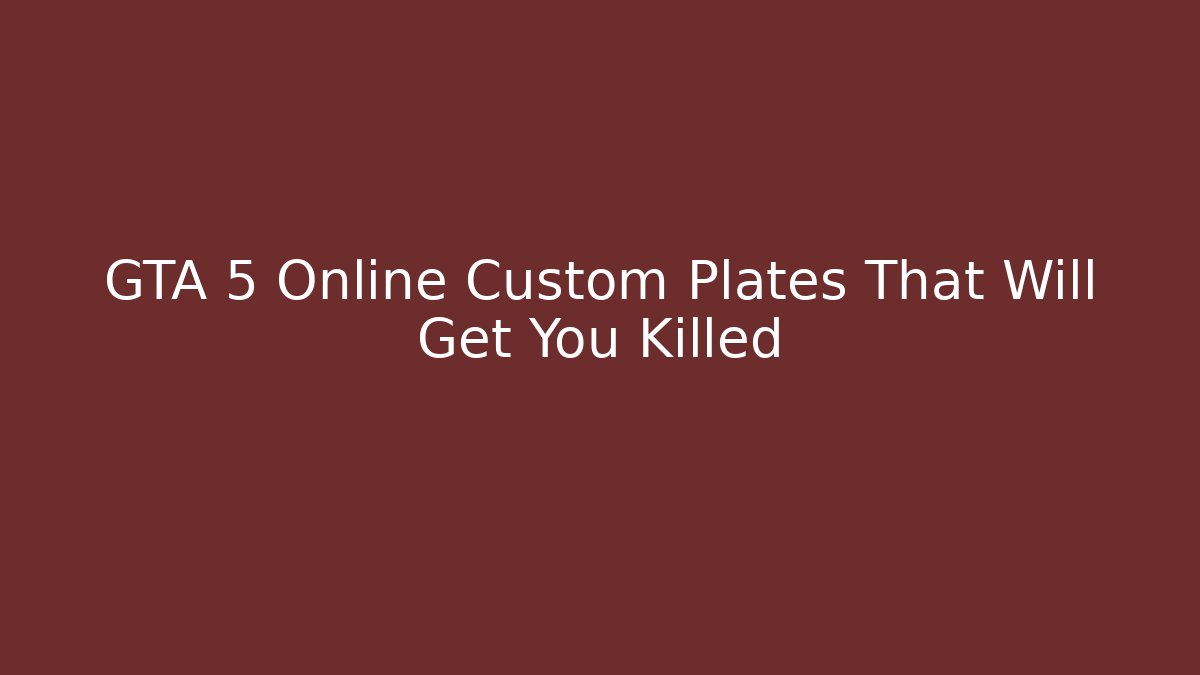 GTA 5 Online Custom Plates That Will Get You Killed