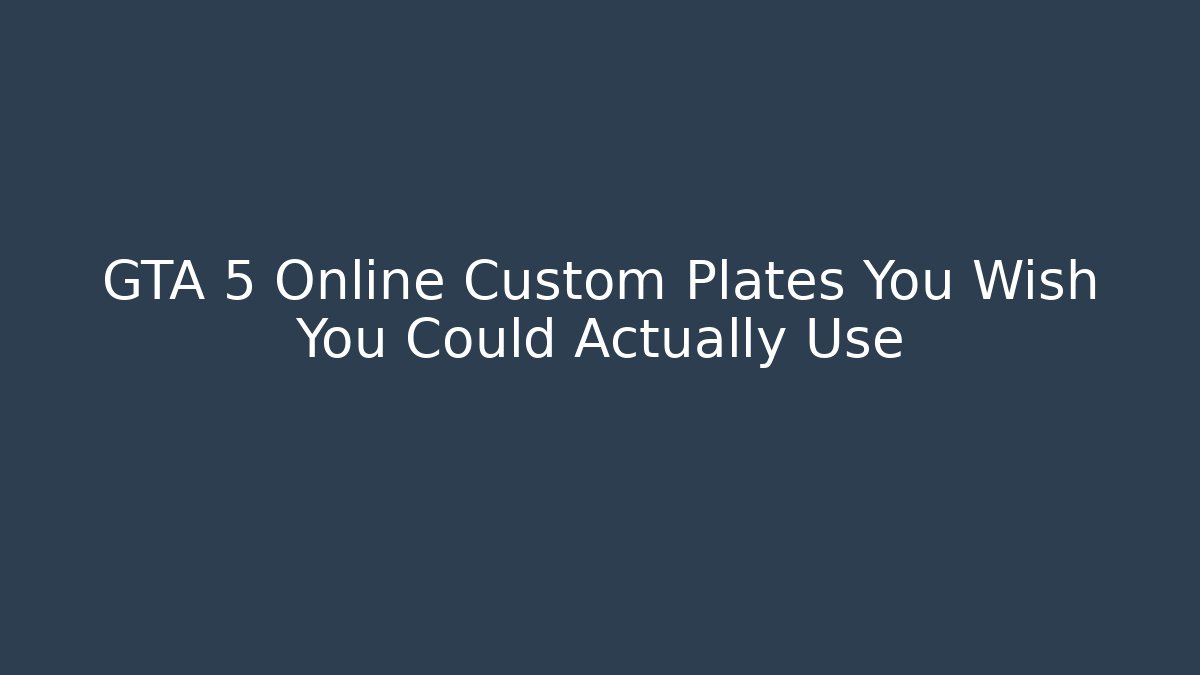 GTA 5 Online Custom Plates You Wish You Could Actually Use