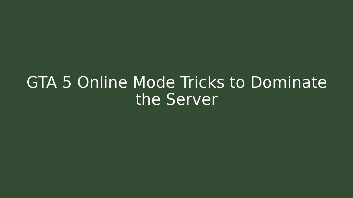 GTA 5 Online Mode Tricks to Dominate the Server - Create More Assets
