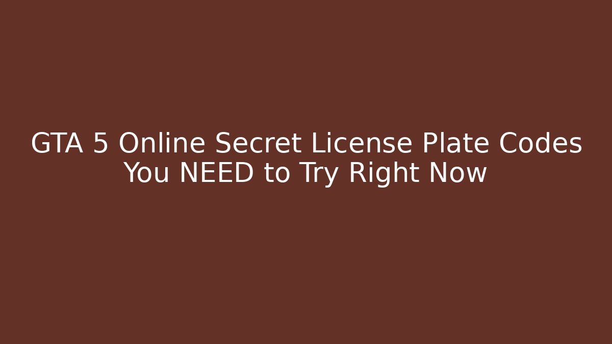 GTA 5 Online Secret License Plate Codes You NEED to Try Right Now