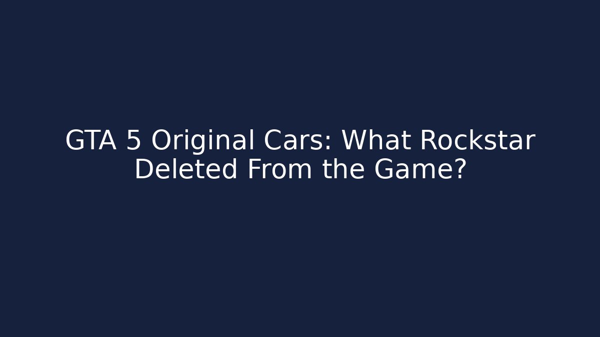 GTA 5 Original Cars: What Rockstar Deleted From the Game?