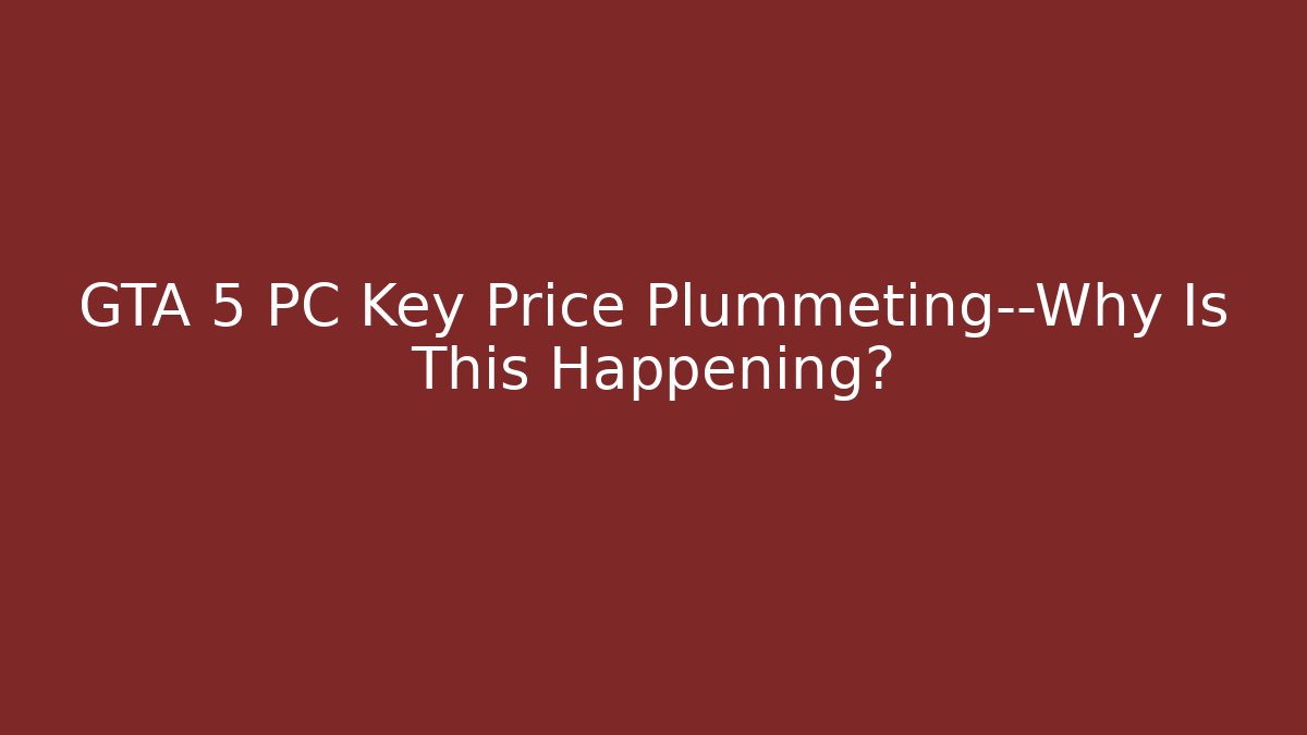 GTA 5 PC Key Price Plummeting—Why Is This Happening?