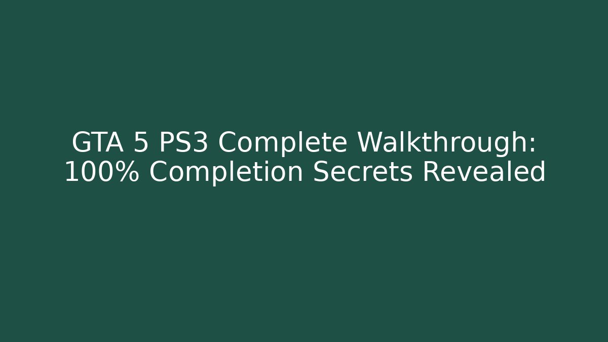 GTA 5 PS3 Complete Walkthrough: 100% Completion Secrets Revealed - Create More Assets