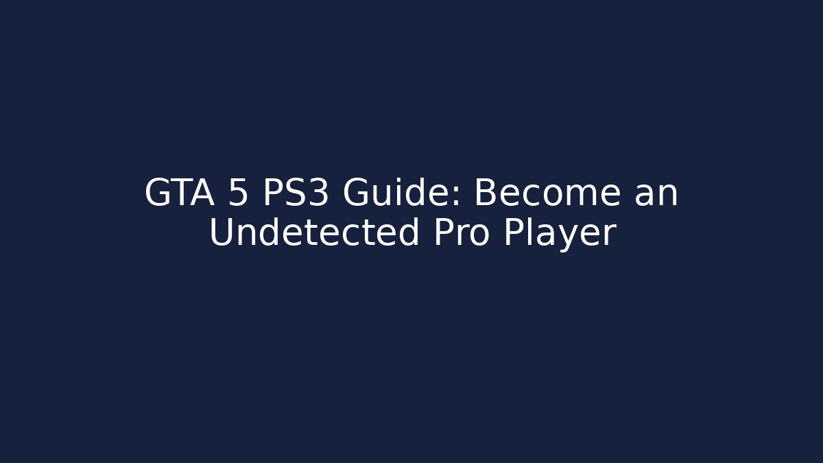 GTA 5 PS3 Guide: Become an Undetected Pro Player