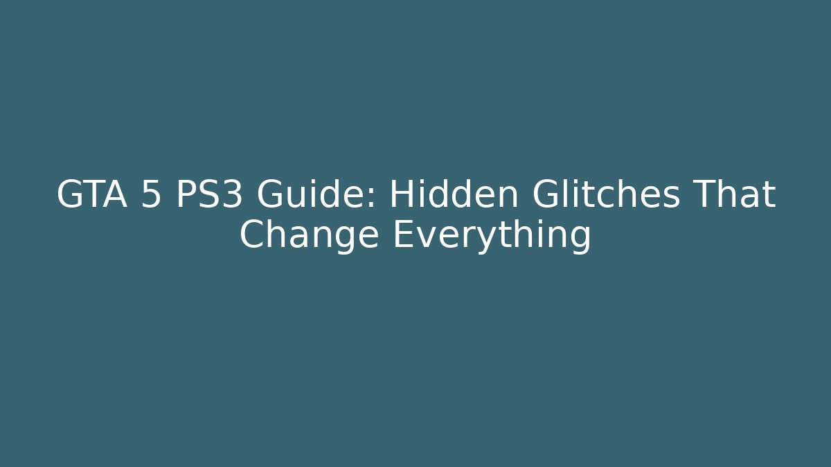 GTA 5 PS3 Guide: Hidden Glitches That Change Everything