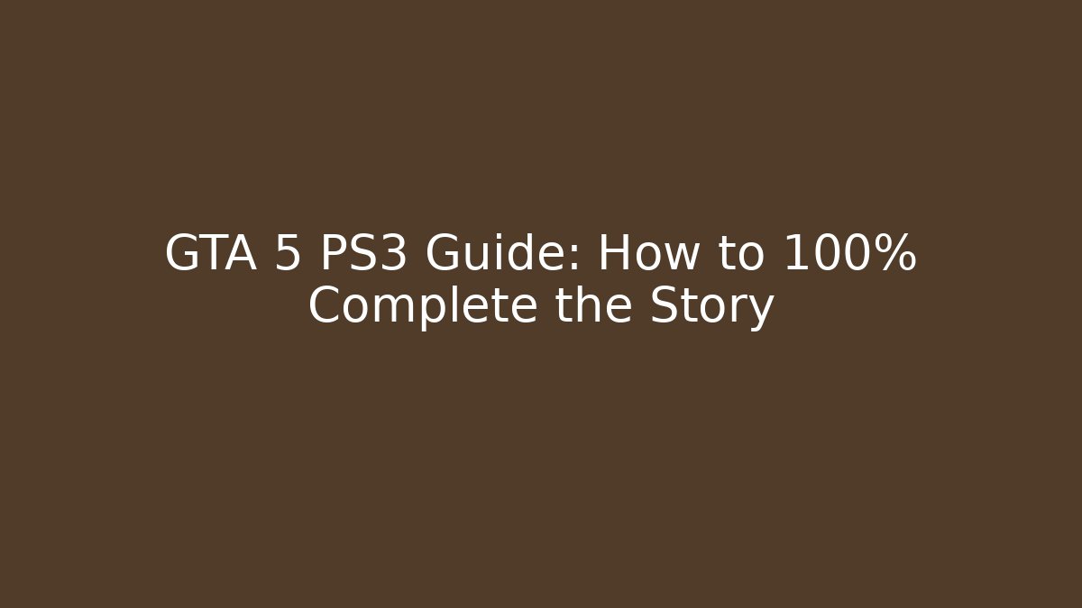 GTA 5 PS3 Guide: How to 100% Complete the Story