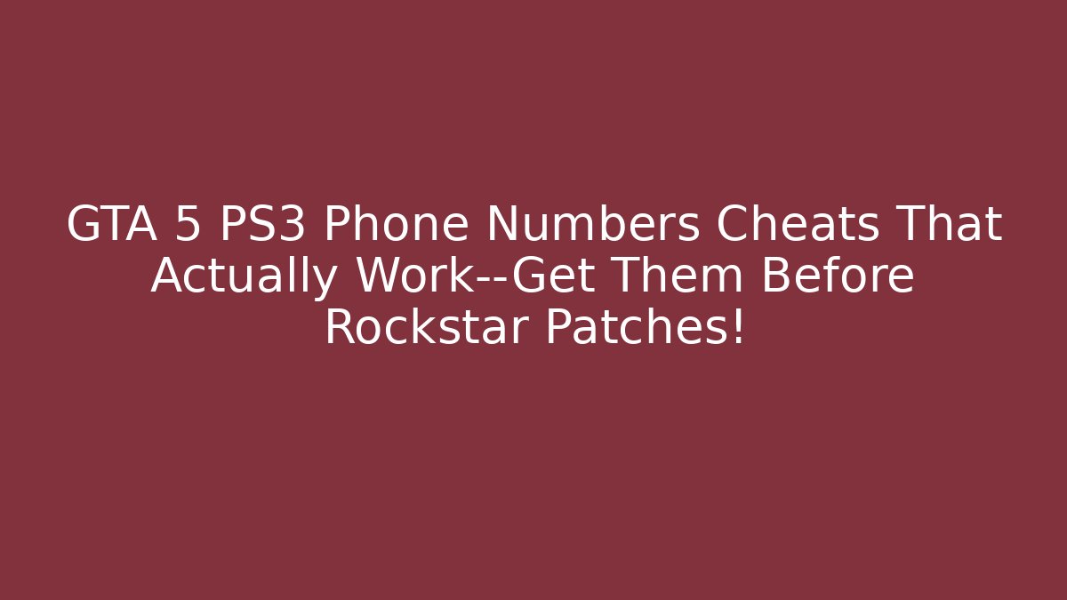 GTA 5 PS3 Phone Numbers Cheats That Actually Work—Get Them Before Rockstar Patches!