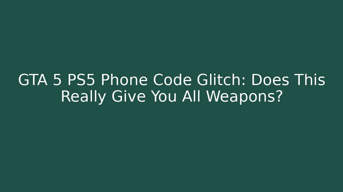 GTA 5 PS5 Phone Code Glitch: Does This Really Give You All Weapons?