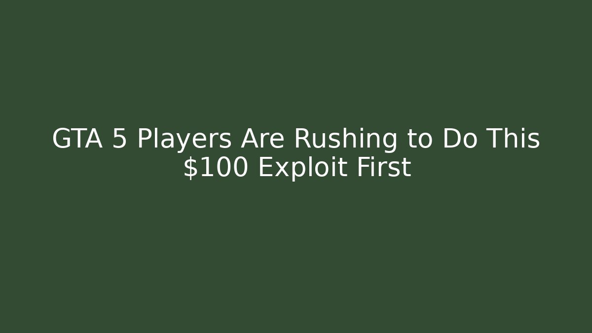 GTA 5 Players Are Rushing to Do This $100 Exploit First