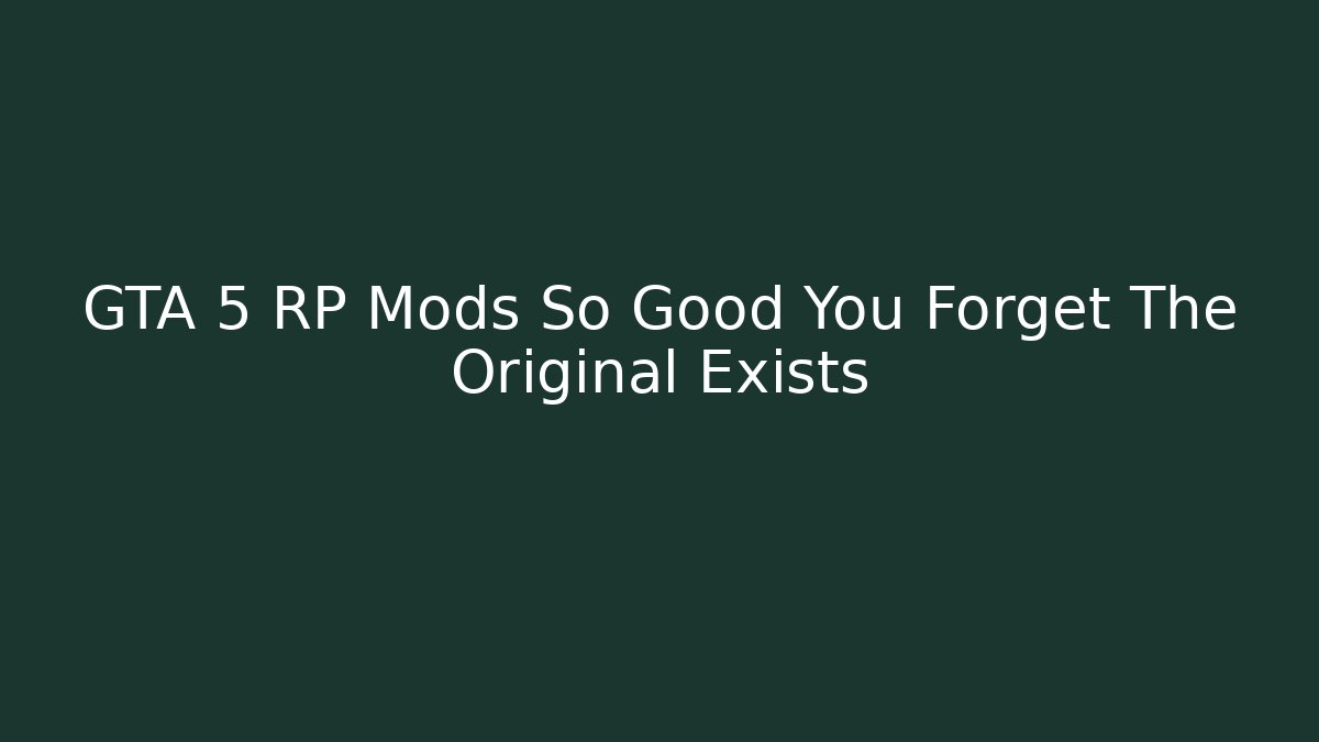 GTA 5 RP Mods So Good You Forget The Original Exists