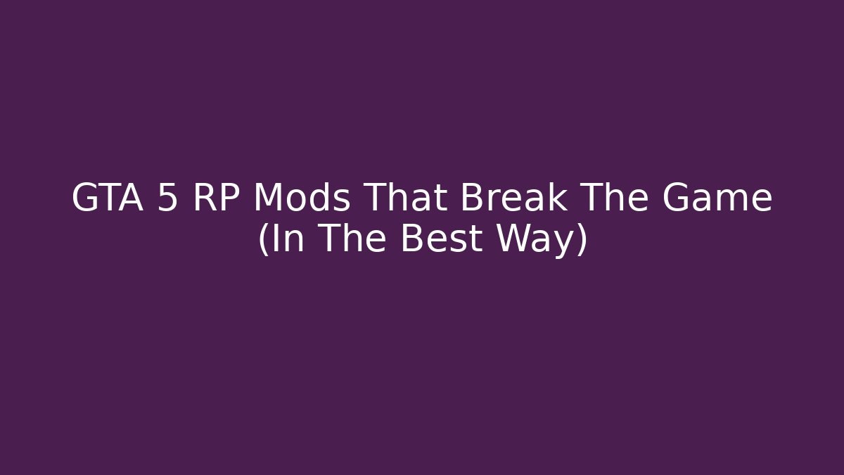 GTA 5 RP Mods That Break The Game (In The Best Way)