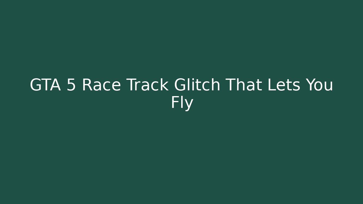 GTA 5 Race Track Glitch That Lets You Fly