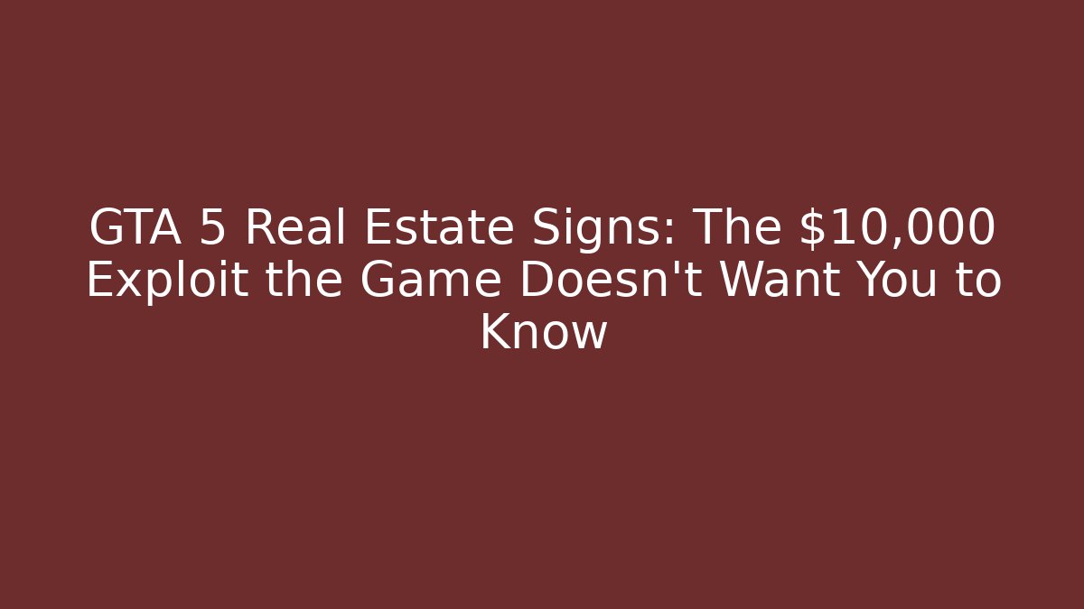 GTA 5 Real Estate Signs: The $10,000 Exploit the Game Doesn't Want You to Know