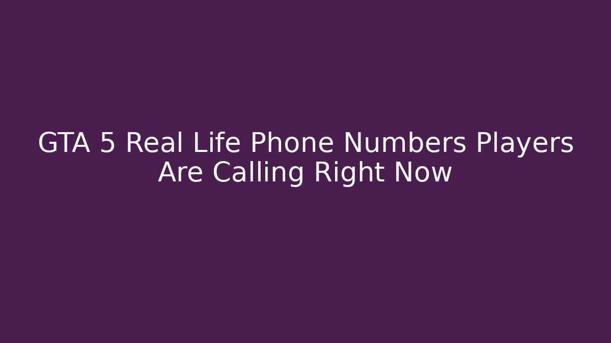 GTA 5 Real Life Phone Numbers Players Are Calling Right Now