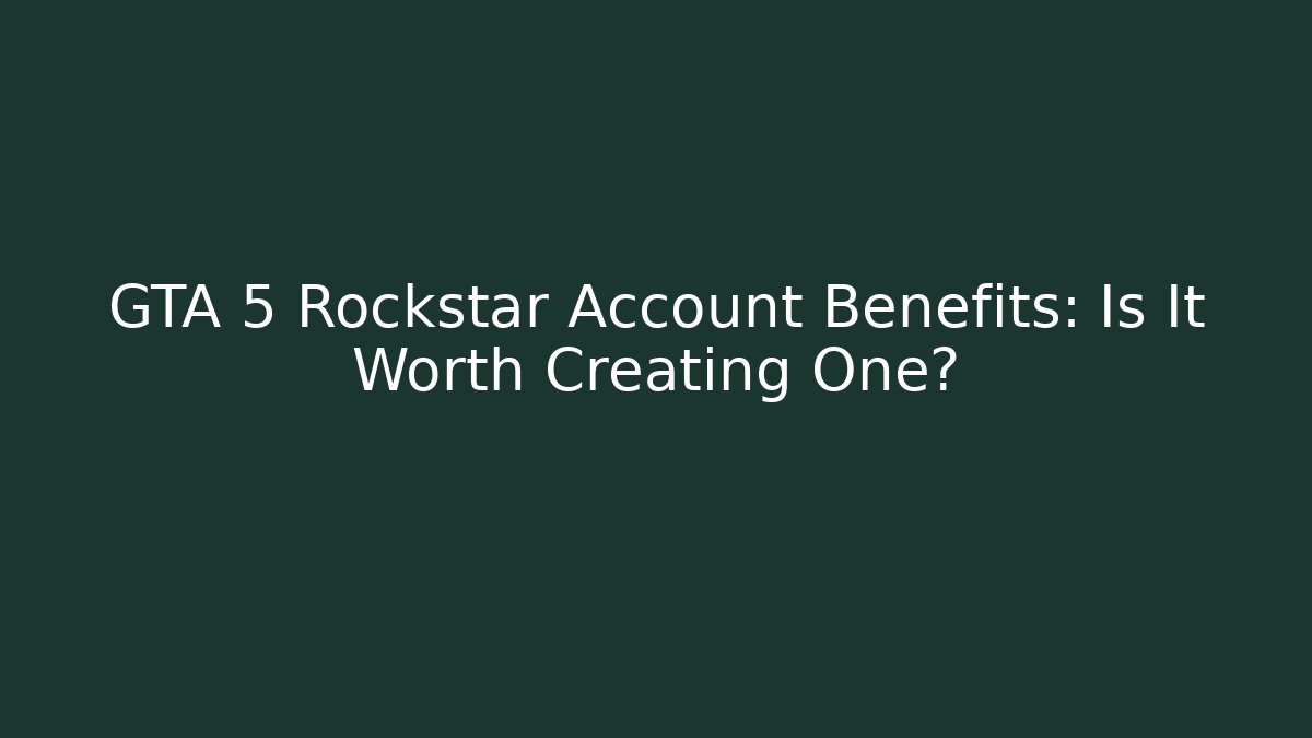 GTA 5 Rockstar Account Benefits: Is It Worth Creating One?