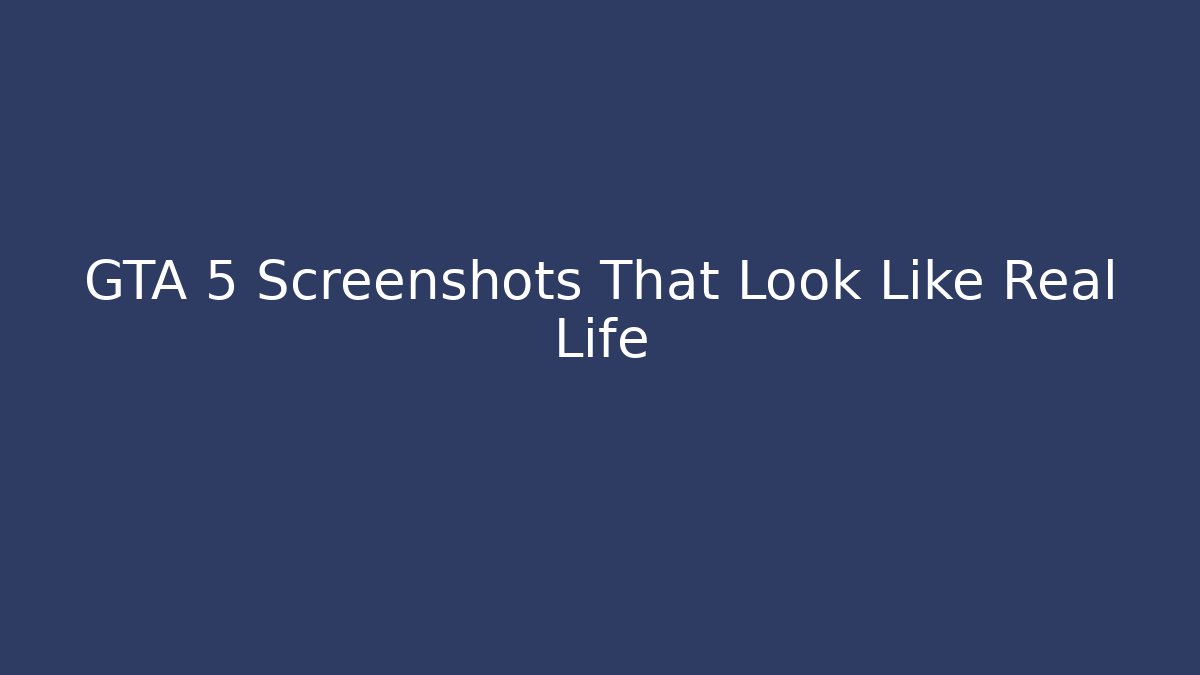 GTA 5 Screenshots That Look Like Real Life