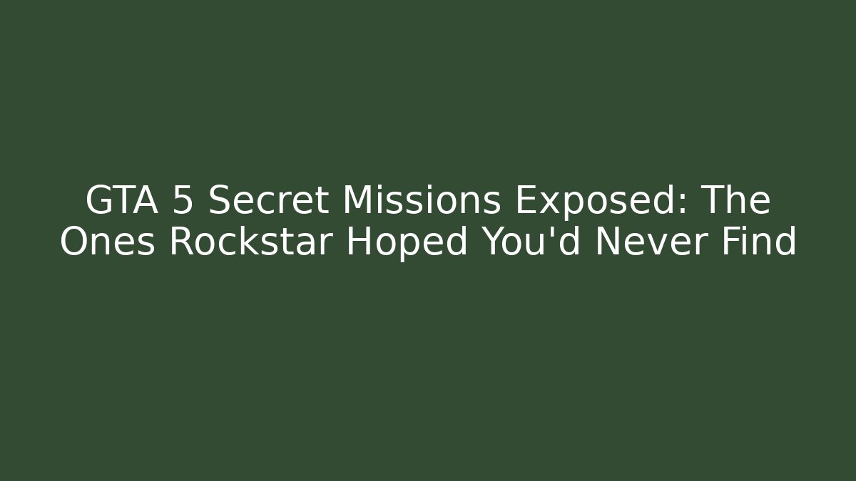 GTA 5 Secret Missions Exposed: The Ones Rockstar Hoped You’d Never Find